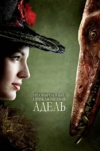 Постер Необычайные приключения Адель (Les aventures extraordinaires d'Adèle Blanc-Sec)